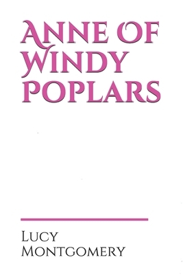 Anne Of Windy Poplars: an epistolary novel by Canadian author Lucy Maud Montgomery by L.M. Montgomery