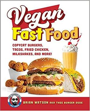 Vegan Fast Food: Copycat Burgers, Tacos, Fried Chicken, Pizza, Milkshakes, and More! by Brian Watson
