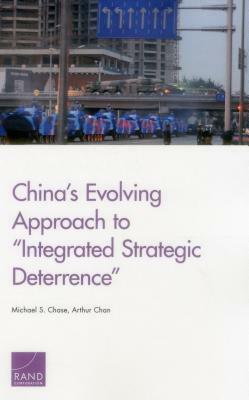 China's Evolving Approach to "integrated Strategic Deterrence" by Arthur Chan, Michael S. Chase