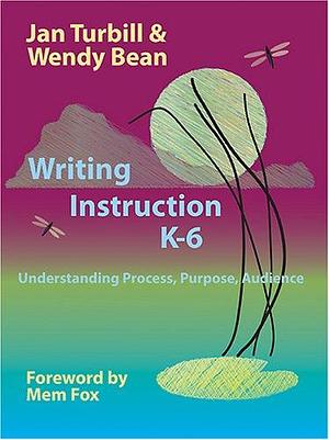 Writing Instruction K-6: Understanding Process, Purpose, Audience by Wendy Bean, Jan Turbill