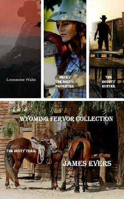 Wyoming Fervor Collection: The Bounty Hunter-Lonesome Wake-Becky-The Boss's Daughter-The Dusty Trail by James Evers