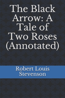 The Black Arrow: A Tale of Two Roses (Annotated) by Robert Louis Stevenson