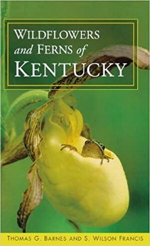 Wildflowers and Ferns of Kentucky by Thomas G. Barnes, S. Wilson Francis