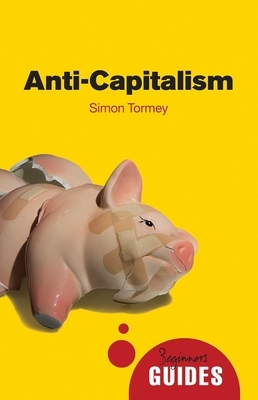 Anti-Capitalism: A Beginner's Guide by Simon Tormey