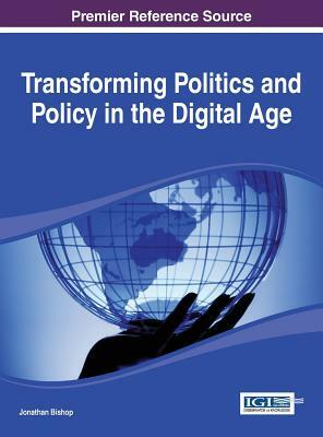 Transforming Politics and Policy in the Digital Age by Bishop