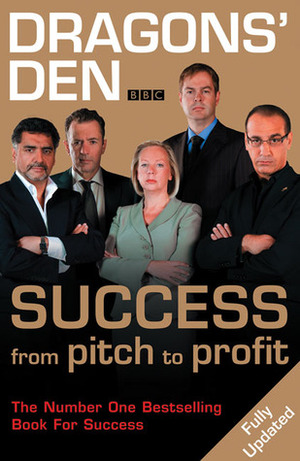 Dragons' Den: Success from Pitch to Profit by Theo Paphitis, Deborah Meaden, Peter Jones, Duncan Bannatyne, Evan Davis, James Caan, Richard Farleigh