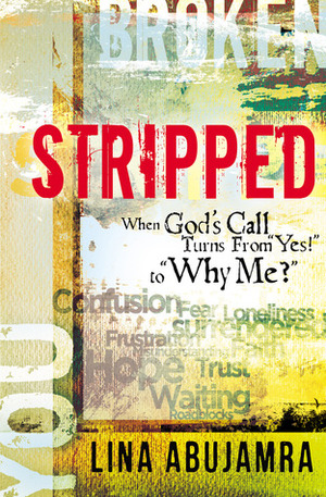 Stripped: When God\'s Call Turns From Yes! to Why Me? by Lina AbuJamra