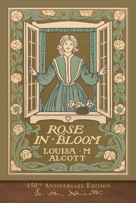 Rose in Bloom (150th Anniversary Edition): Illustrated Classic by Louisa May Alcott