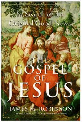 The Gospel of Jesus: In Search of the Original Good News by James M. Robinson