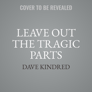 Leave Out the Tragic Parts: A Grandfather's Search for a Boy Lost to Addiction by Dave Kindred