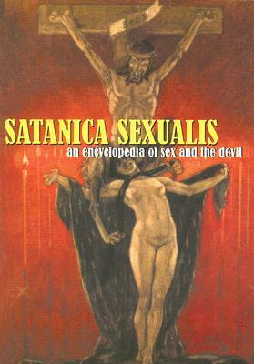 Satanica Sexualis: An Encyclopedia Of Sex And The Devil by Candice Black