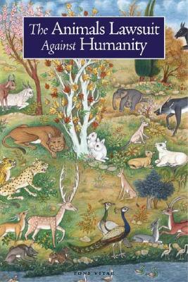 The Animals' Lawsuit Against Humanity: A Modern Adaptation of an Ancient Animal Rights Tale by Ikhwan al-Safa, Rabbi Kalonymus, Rabbi Dan Bridge