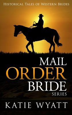 Mail Order Bride Series: Historical Tales of Western Brides: Inspirational Pioneer Romance by Katie Wyatt