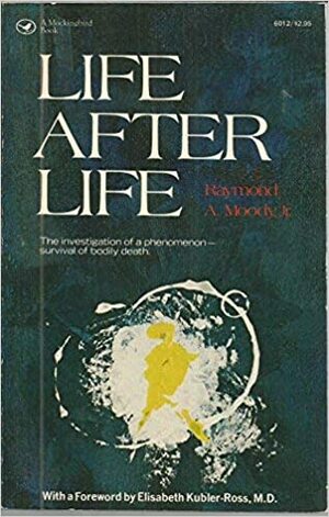 Life After Life: The investigation of a phenomenon -- survival of bodily death by Raymond A. Moody Jr.