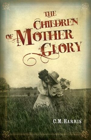 The Children of Mother Glory by C.M. Harris
