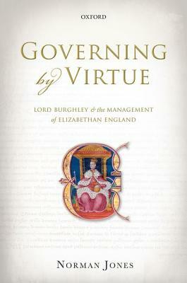Governing by Virtue: Lord Burghley and the Management of Elizabethan England by Norman Jones