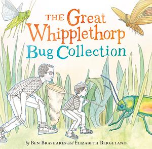 The Great Whipplethorp Bug Collection by Ben Brashares, Elizabeth Bergeland