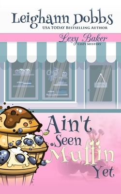 Ain't Seen Muffin Yet by Leighann Dobbs