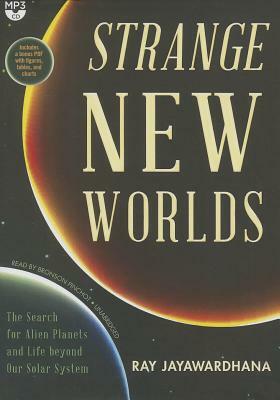 Strange New Worlds: The Search for Alien Planets and Life Beyond Our Solar System by Ray Jayawardhana