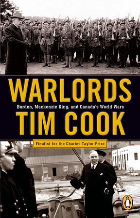 WARLORDS: Borden, Mackenzie King, and Canada's World Wars by Tim Cook