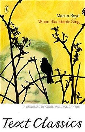 When Blackbirds Sing: Text Classics by Chris Wallace-Crabbe, Martin Boyd