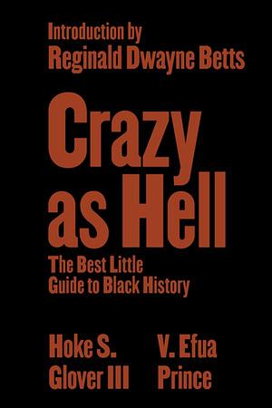 Crazy as Hell: The Best Little Guide to Black History by V. Efua Prince, Hoke S. Glover III