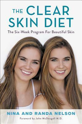 The Clear Skin Diet: The Six-Week Program for Beautiful Skin: Foreword by John McDougall MD by Randa Nelson, Nina Nelson