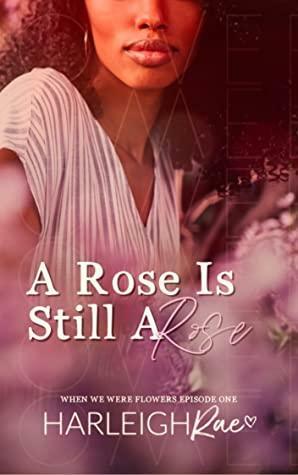 A Rose Is Still A Rose by Harleigh Rae