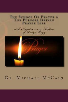 The School Of Prayer & The Purpose Driven Prayer Life (Prayerology): 10th Anniversary Edition by Michael McCain