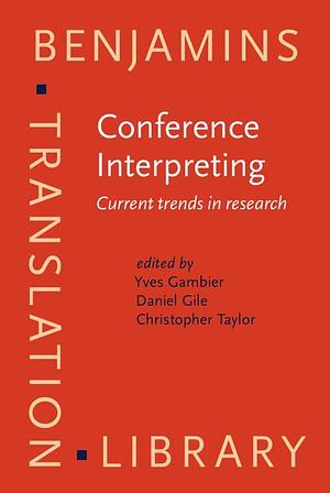 Conference Interpreting: Current Trends in Research : Proceedings of the International Conference on Interpreting--What Do We Know and How? : Turku, August 25-27, 1994 by Daniel Gile, Yves Gambier, Christopher Taylor