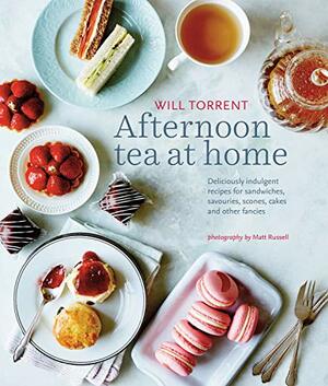 Afternoon Tea at Home: Deliciously indulgent recipes for sandwiches, savouries, scones, cakes and other fancies by Will Torrent