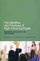 The Identities and Practices of High Achieving Pupils: Negotiating Achievement and Peer Cultures by Becky Francis