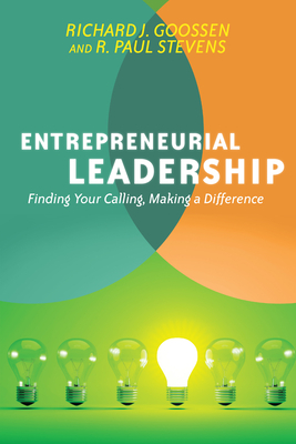Entrepreneurial Leadership: Finding Your Calling, Making a Difference by R. Paul Stevens, Richard J. Goossen