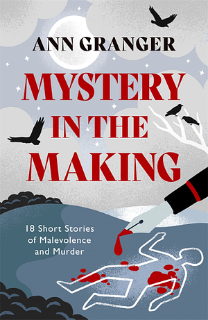 Mystery in the Making: Eighteen Short Stories of Murder, Mystery and Mayhem by Ann Granger
