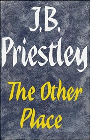 The Other Place, and Other Stories of the Same Sort by J.B. Priestley