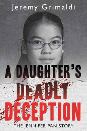 A Daughter's Deadly Deception: The Jennifer Pan Story by Jeremy Grimaldi