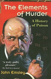 The Elements of Murder: A History of Poison by John Emsley