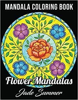 Mandala Coloring Book: Flower Mandalas | An Adult Coloring Book with Fun, Easy, and Relaxing Mandalas by Jade Summer