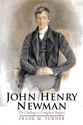 John Henry Newman: The Challenge to Evangelical Religion by Frank M. Turner