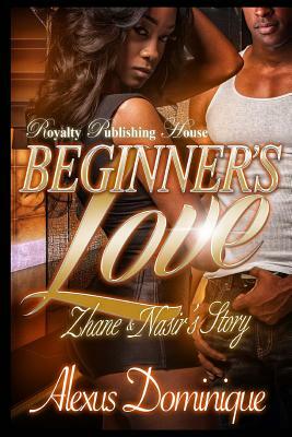 Beginner's Love: Zhane & Nasir's Story by Alexus Dominique