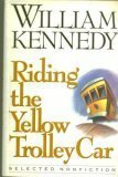 Riding the Yellow Trolley Car: Selected Nonfiction by William Kennedy