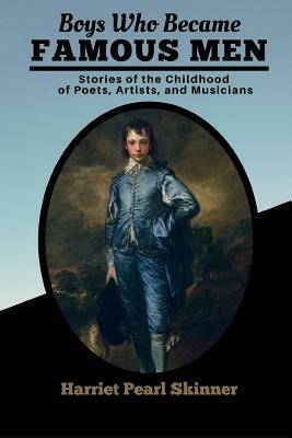 Boys Who Became Famous Men: Stories of the Childhood of Poets, Artists, and Musicians by Harriet Pearl Skinner, Daybreak Classics