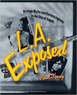 L.A. Exposed: Strange Myths and Curious Legends in the City of Angels by Paul Young