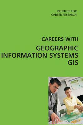 Careers with Geographic Information Systems (GIS) by Institute for Career Research