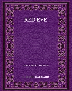 Red Eve - Large Print Edition by H. Rider Haggard