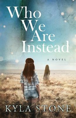 Who We Are Instead by Kyla Stone