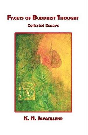 Facets of Buddhist Thought: Collected Essays by K.N. Jayatilleke