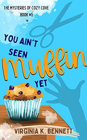 You Ain't Seen Muffin Yet by Virginia K. Bennett