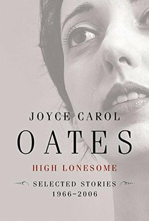 High Lonesome: Selected Stories, 1966-2006 by Joyce Carol Oates