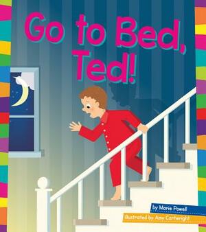 Go to Bed, Ted! by Marie Powell